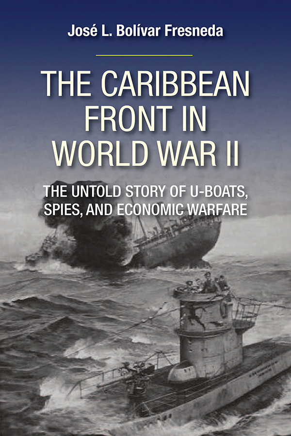 The Caribbean War Front in World War II: The Untold Story of U-Boats,  Spies, and Economic Warfare — Markus Wiener Publishers
